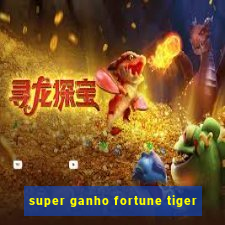 super ganho fortune tiger